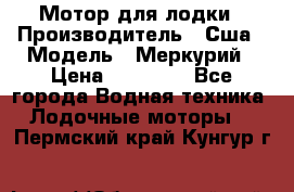 Мотор для лодки › Производитель ­ Сша › Модель ­ Меркурий › Цена ­ 58 000 - Все города Водная техника » Лодочные моторы   . Пермский край,Кунгур г.